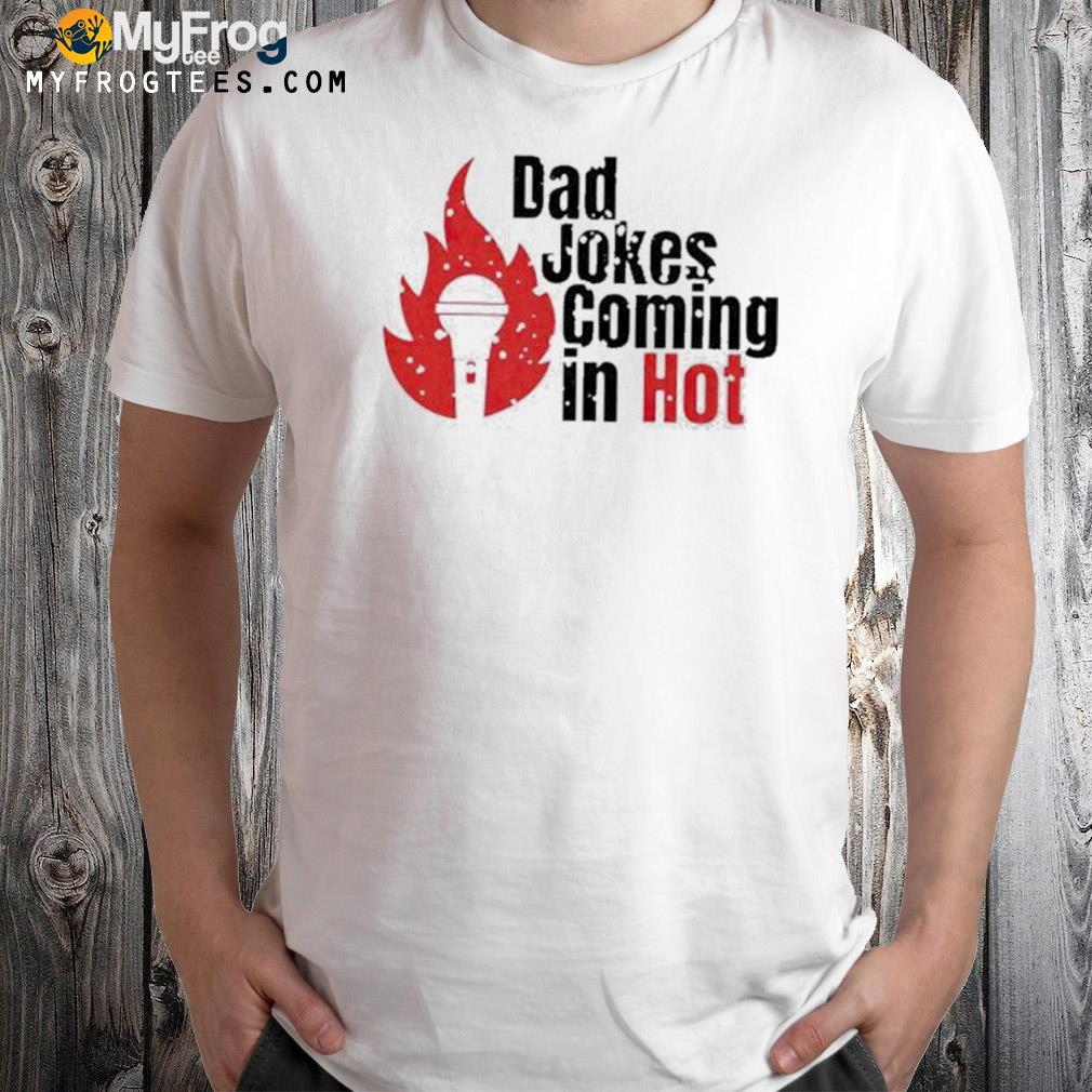Bad jokes coming in hot shirt