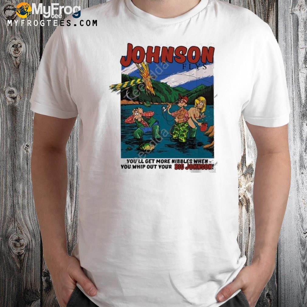 Chris bell johnson flys you'll get more nibbles when you whip out your big johnson shirt