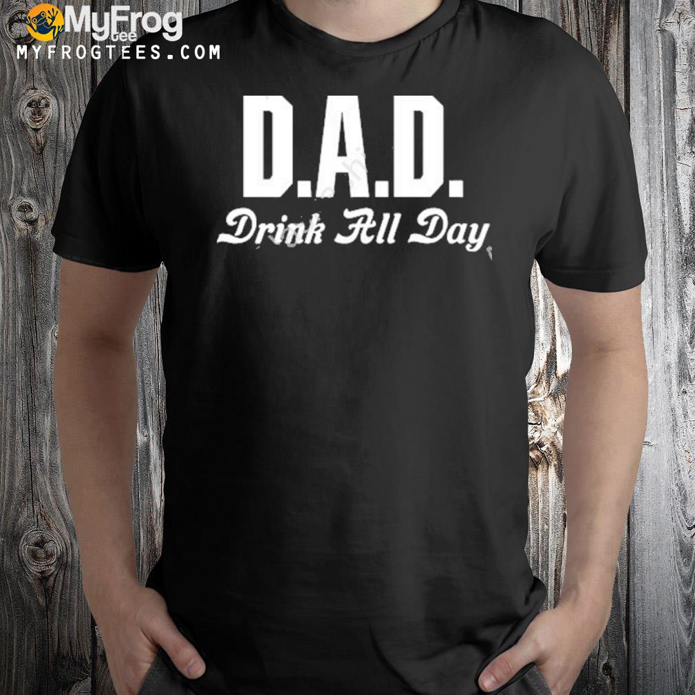 Dad drink all day shirt