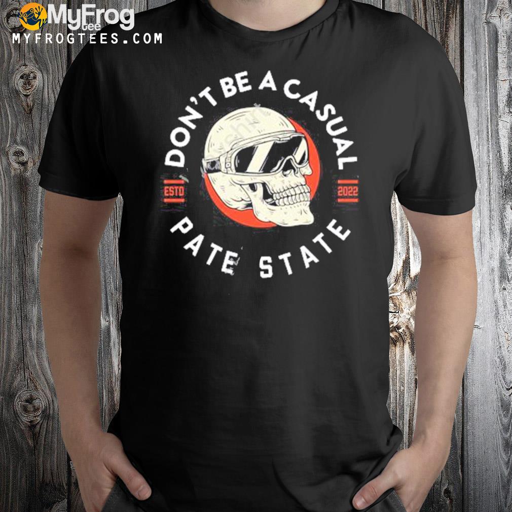 Don't be a casual pate state shirt