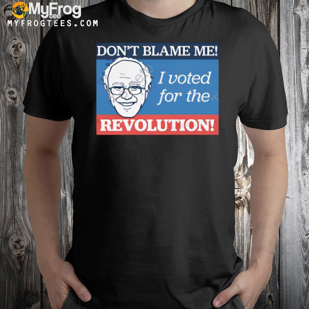 Don't blame me I voted for the revolution shirt