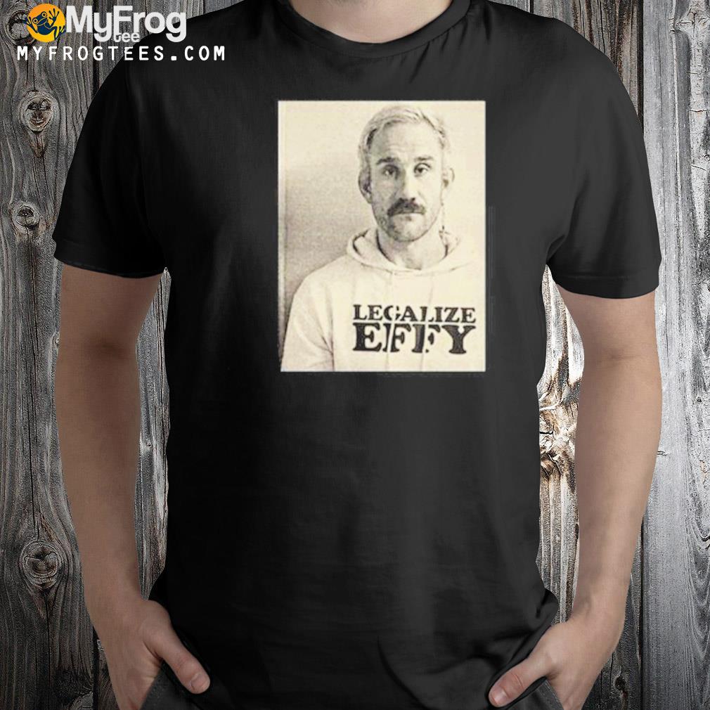 Effylives merch legalize effy 2023 shirt