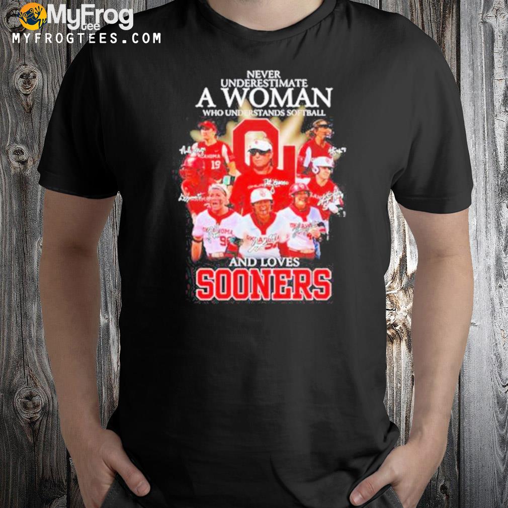 Never Underestimate A Woman Who Understands Softball And Loves Sooners Signatures New shirt