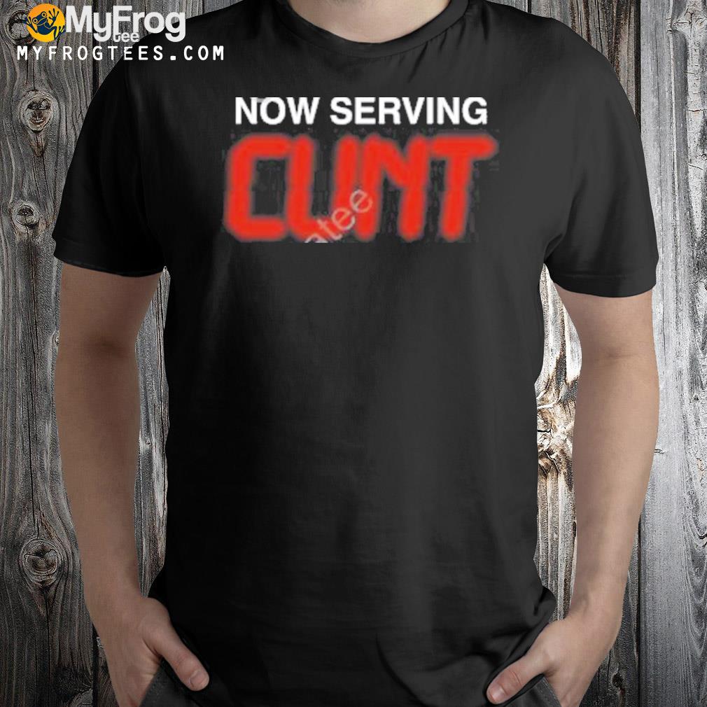Now serving cunt shirt