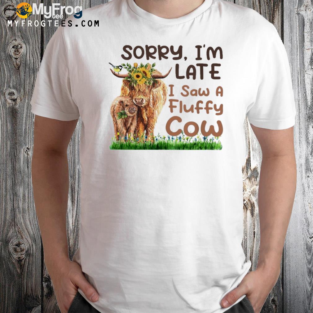 Sorry I'm late I saw a fluffy cow shirt