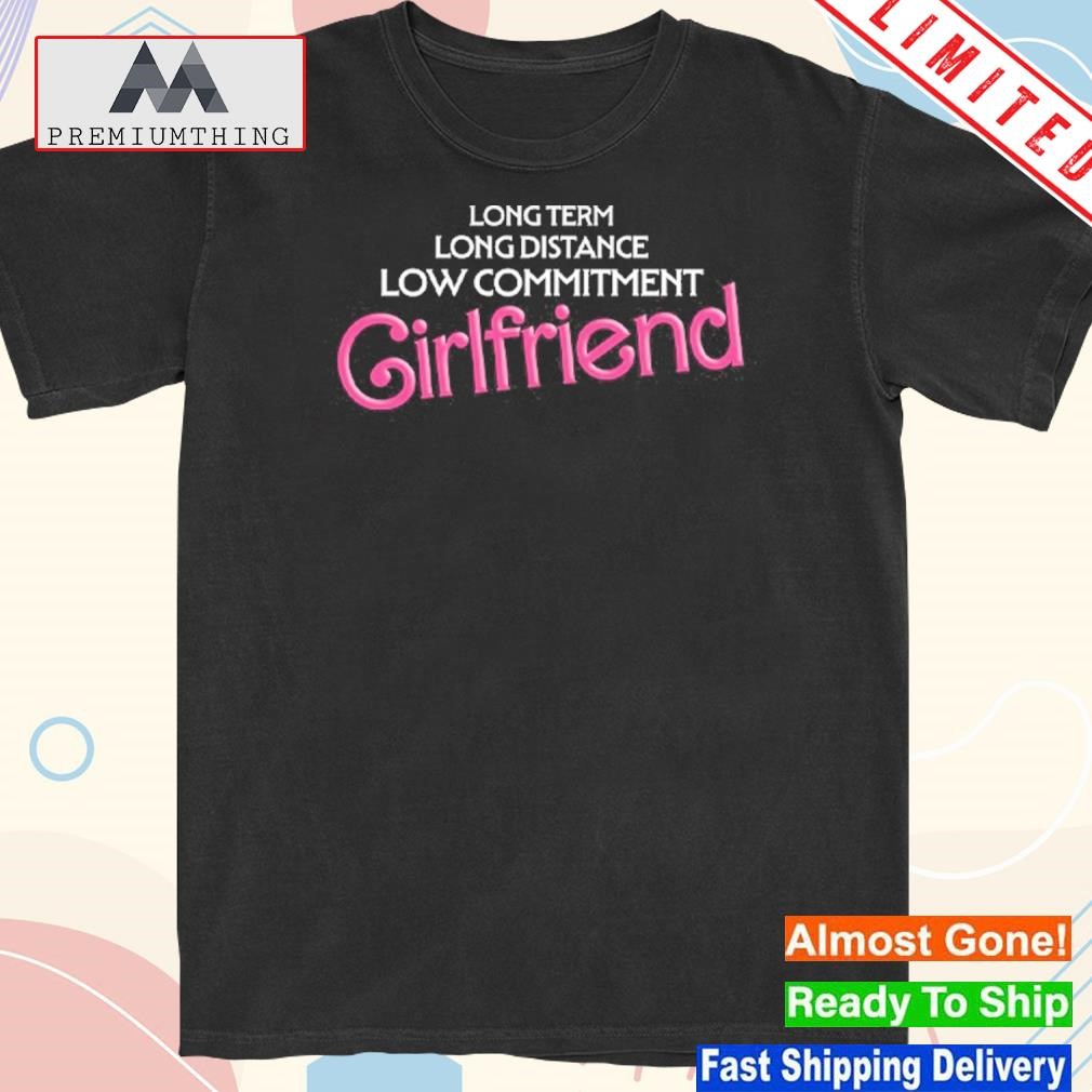 Design 2023 Long distance low commitment casual girlfriend shirt