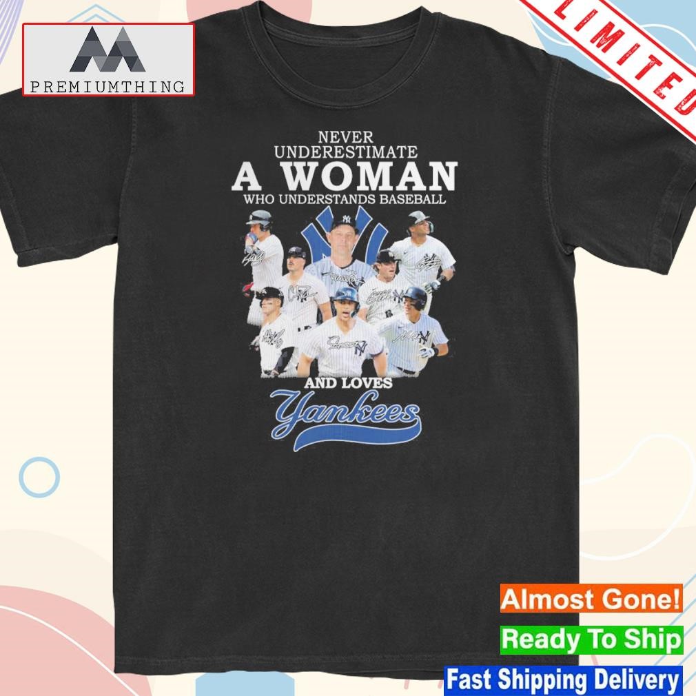 Design 2023 Never underestimate a woman who understands baseball and loves yankees shirt