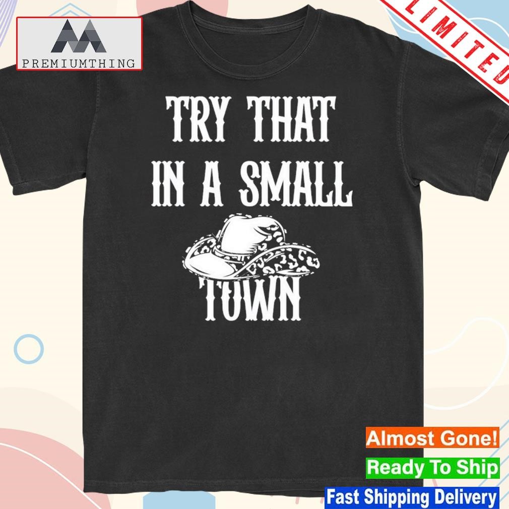 Design 2023 Try that in a small town jason aldean shirt