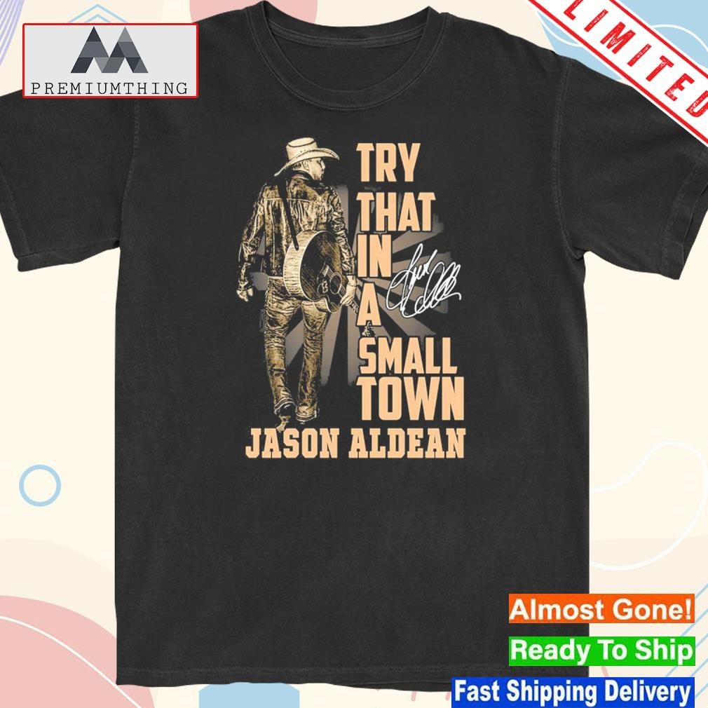 Design 2024 Try that in a small town jason aldean shirt