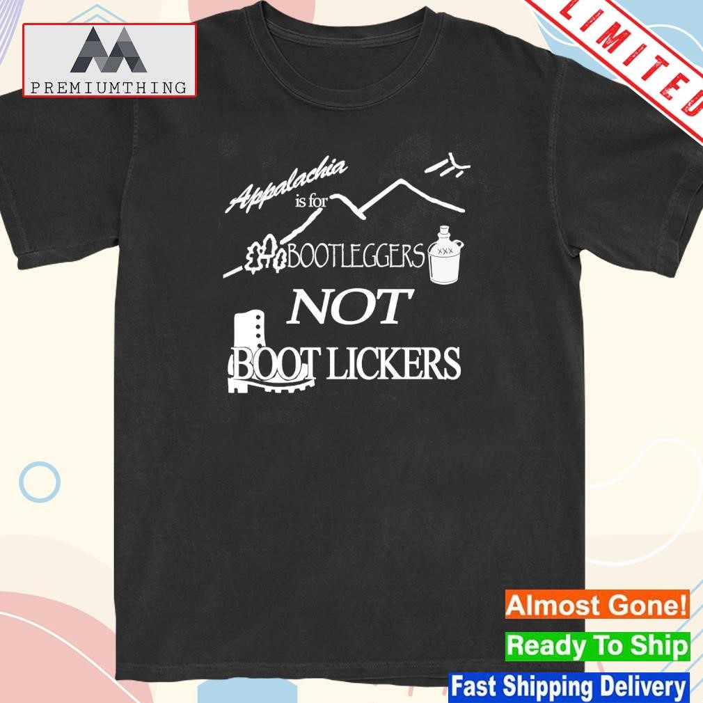 Design appalachia Is For Bootleggers Not Boot Lickers Shirt