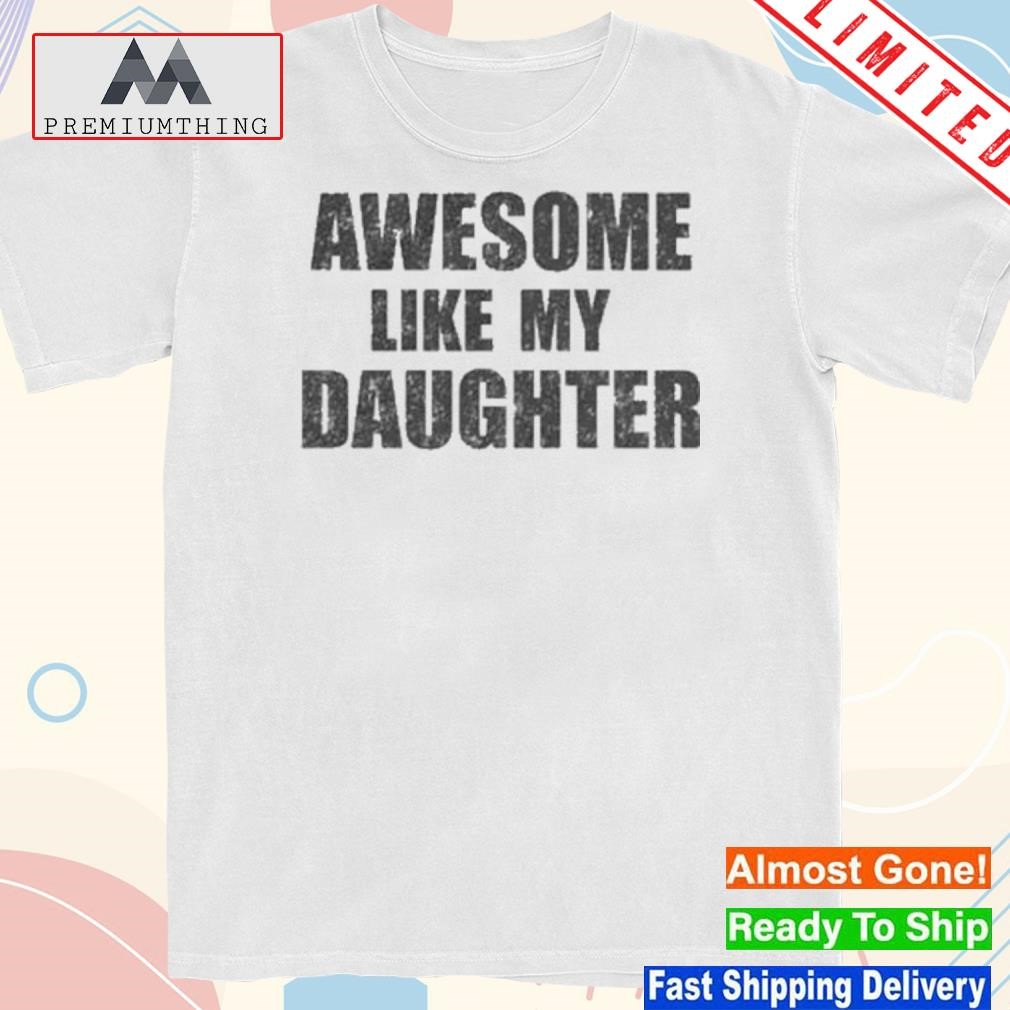 Design awesome like my daughter shirt