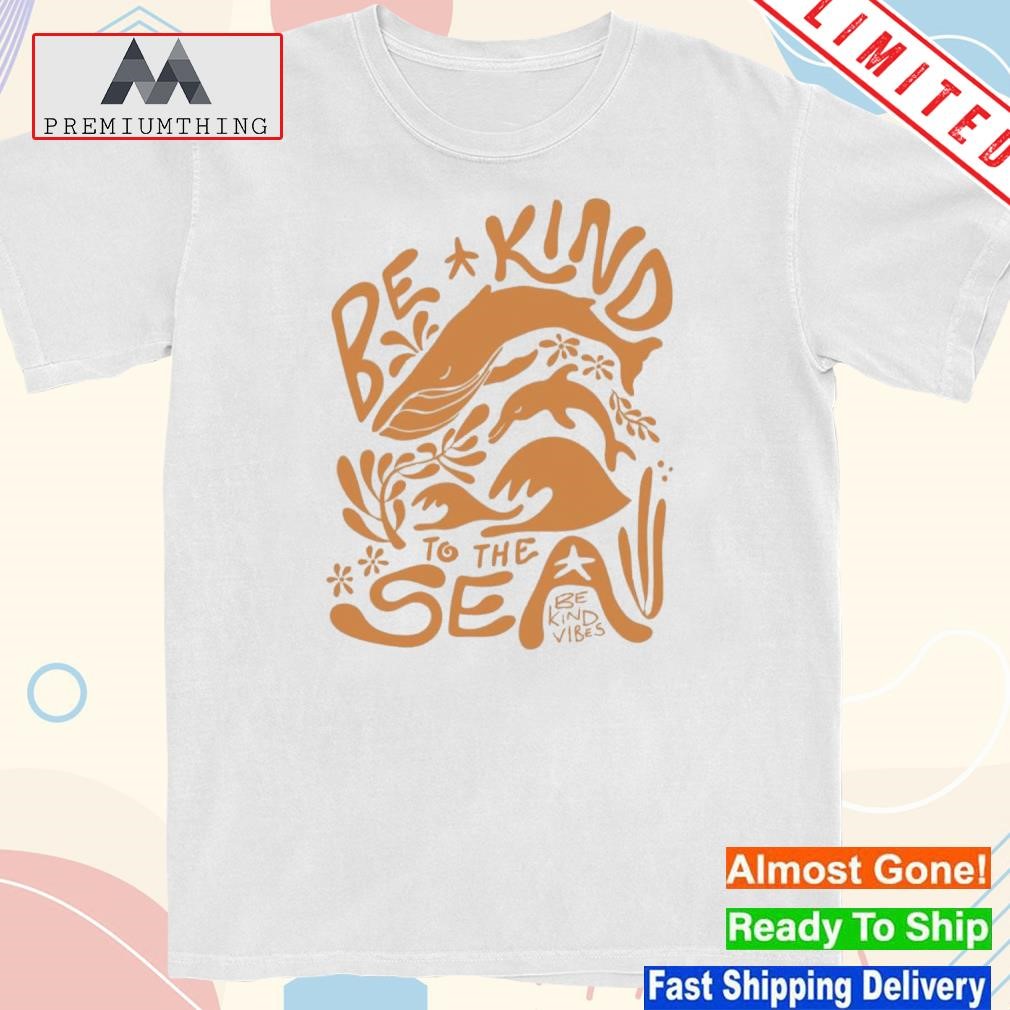 Design be kind to the sea shirt