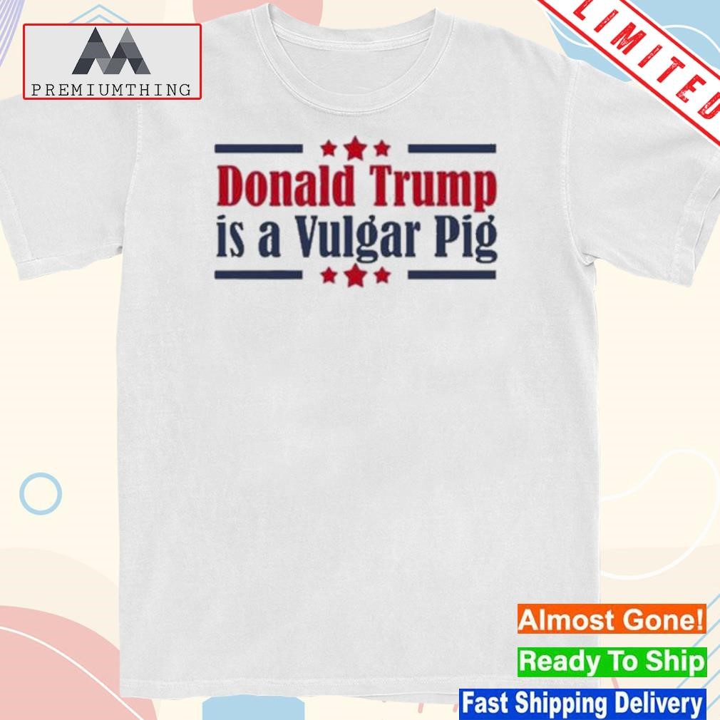 Design donald Trump is a vulgar pig shirt