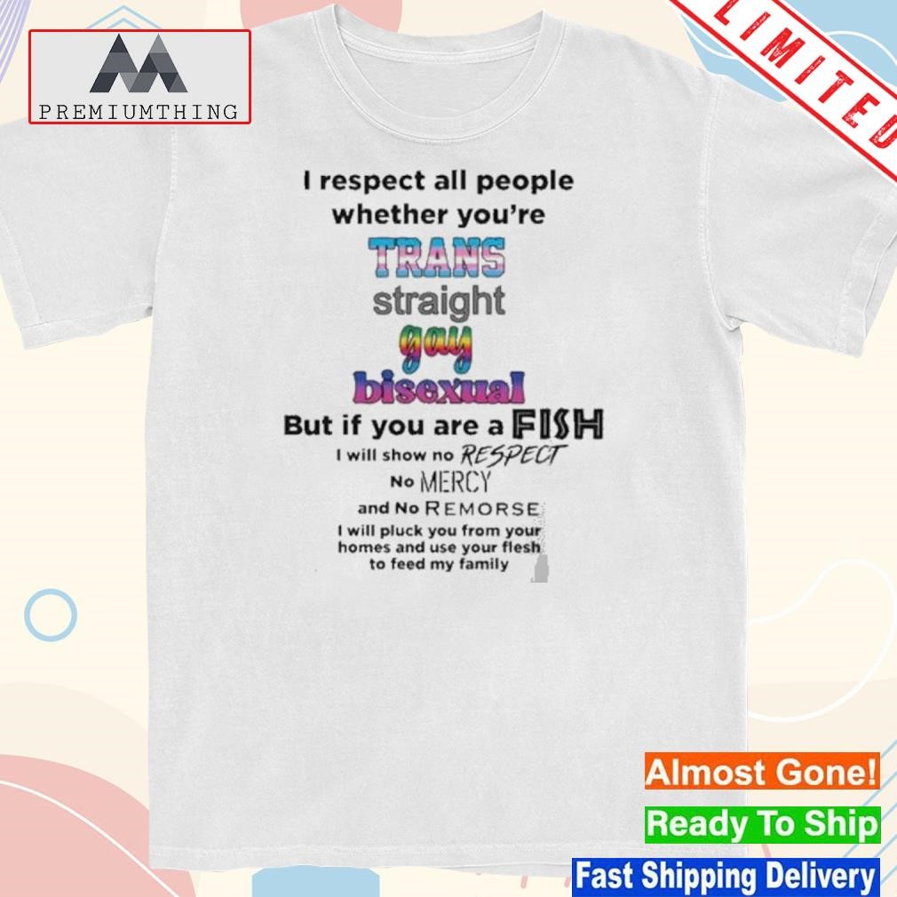 Design i Respect All People Whether You’Re Trans Straight Gay Bisexual Shirt