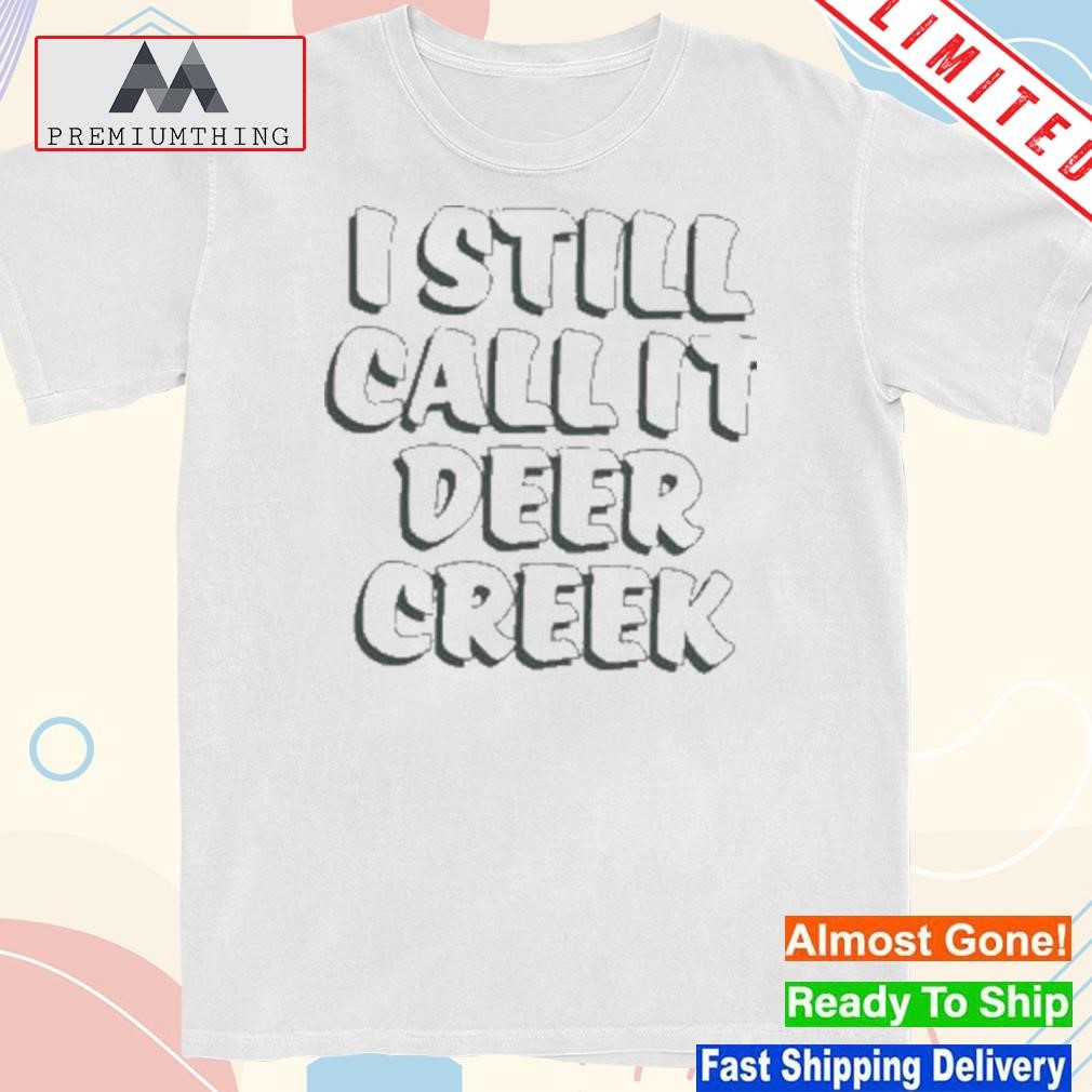 Design i Still Call It Deer Creek ’23 Shirt