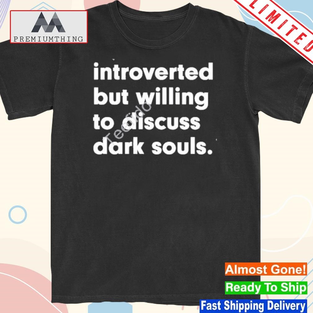Design introverted but willing to discuss dark souls shirt