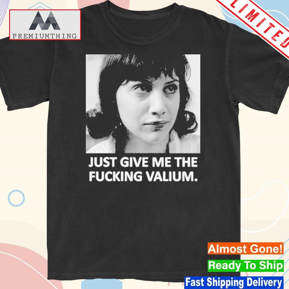 Design just Give Me The Fucking Valium T-Shirt
