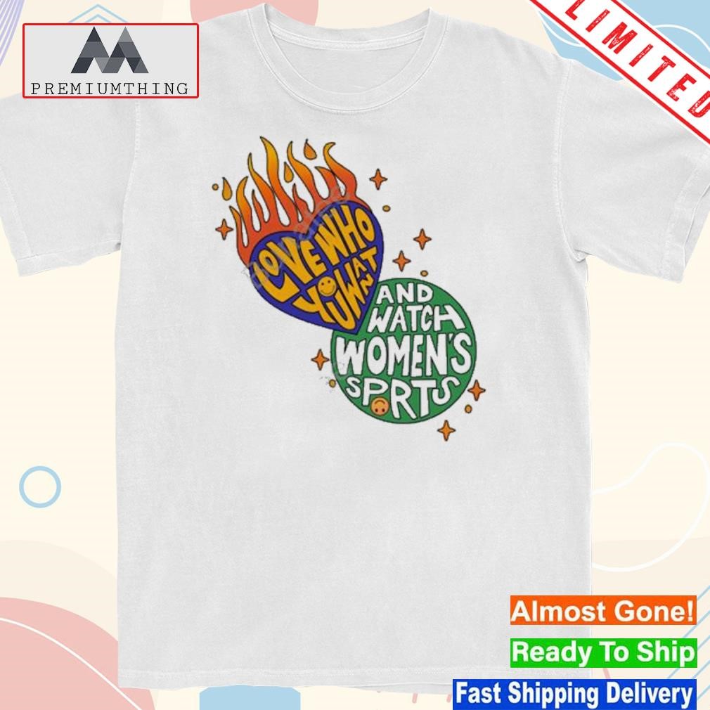 Design love who you want and watch women's sports new shirt