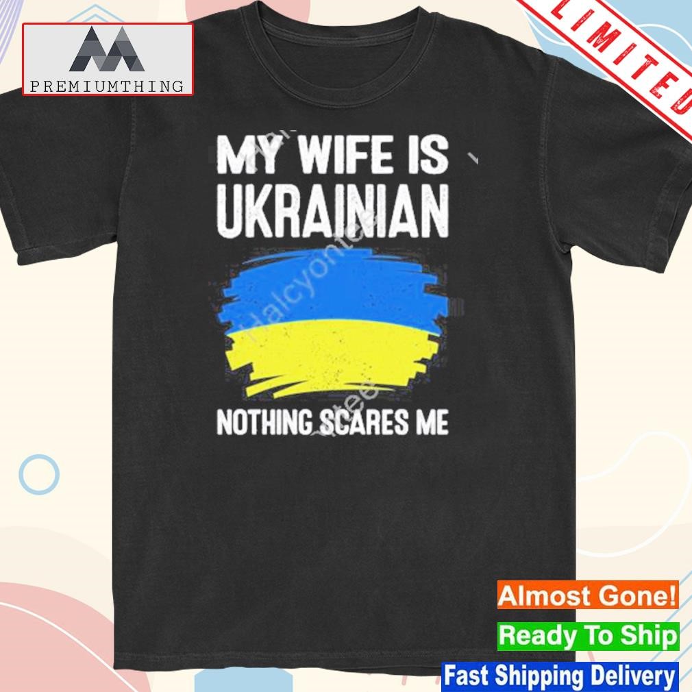 Design my wife is ukrainian nothing cares me shirt