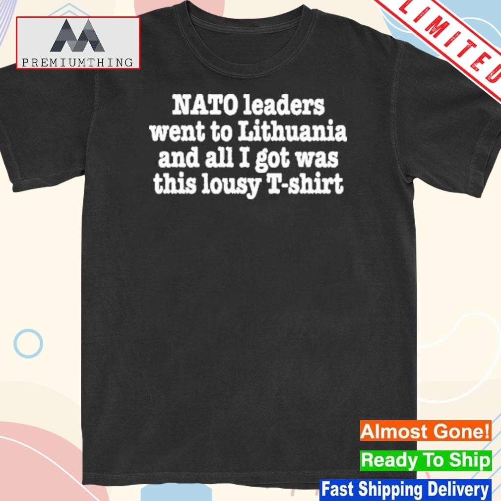 Design nATO Leaders Went To Lithuania And All I Got Was This Lousy Shirt