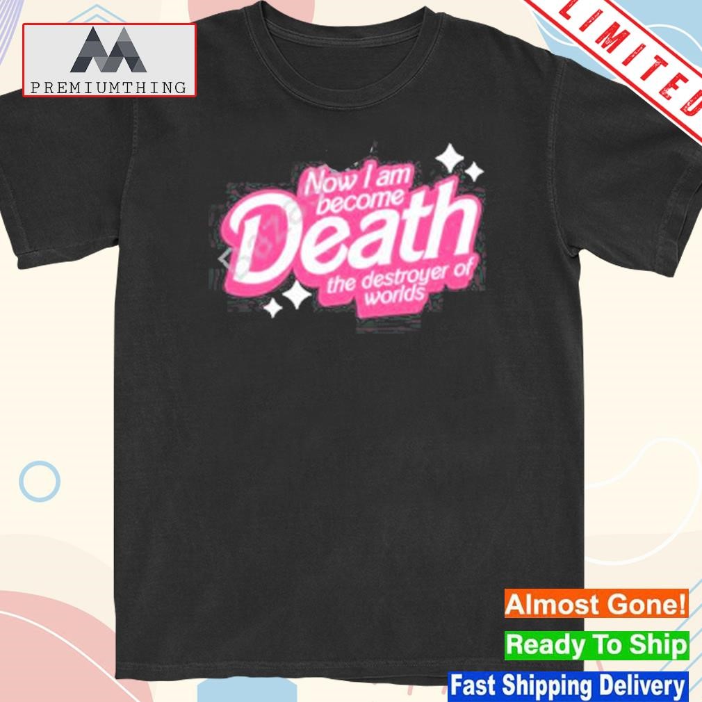 Design now I Am Become Death The Destroyer Of Worlds New Shirt