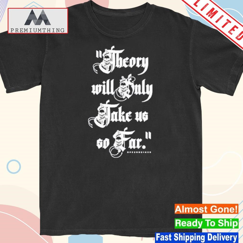 Design oppenheimer Theory Will Only Take Us 50 Far Classic Shirt