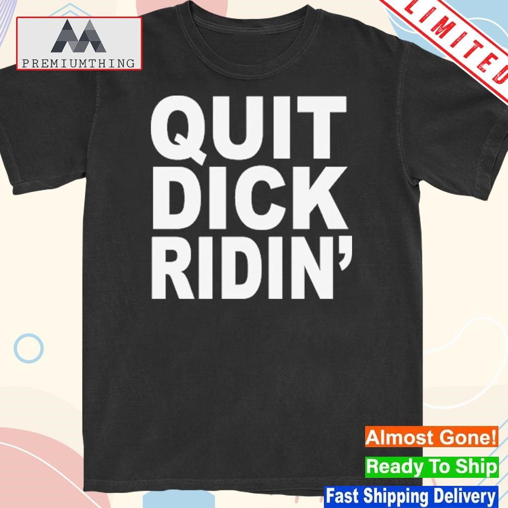Design quit Dick Ridin’ T-Shirt