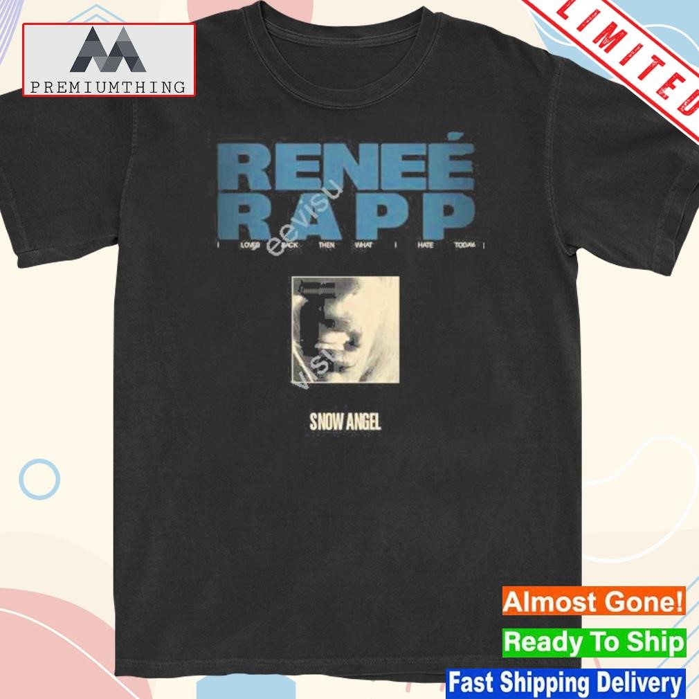 Design renee rapp I loved back then what I hate today snow angel shirt