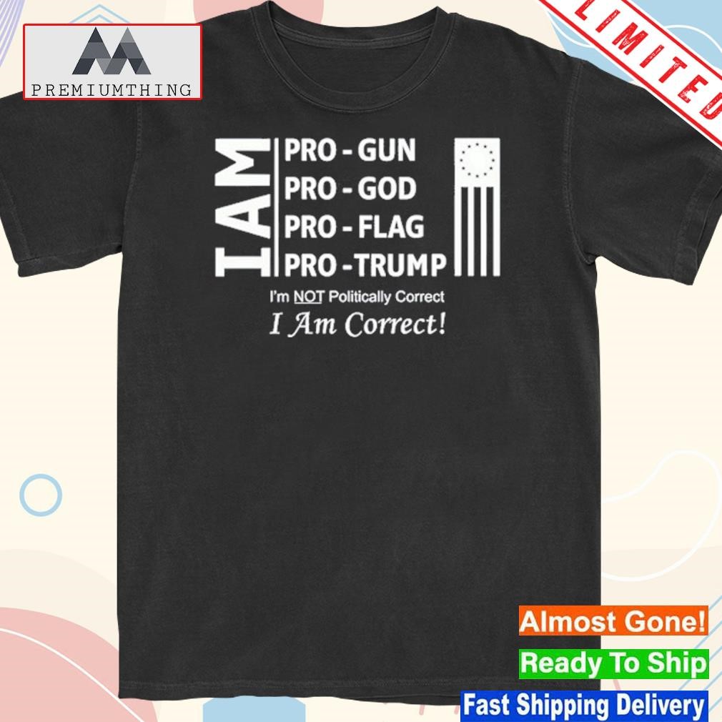 Design ron Filipkowski I Am Pro Gun Pro God Pro Flag Pro Trump I'm Not Politically Correct I Am Correct Shirt