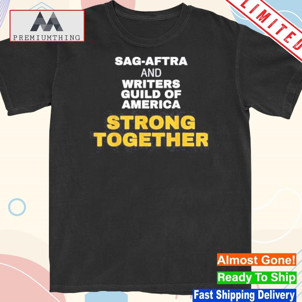 Design sag-Aftra And Writers Guild Of America Strong Together t-shirt