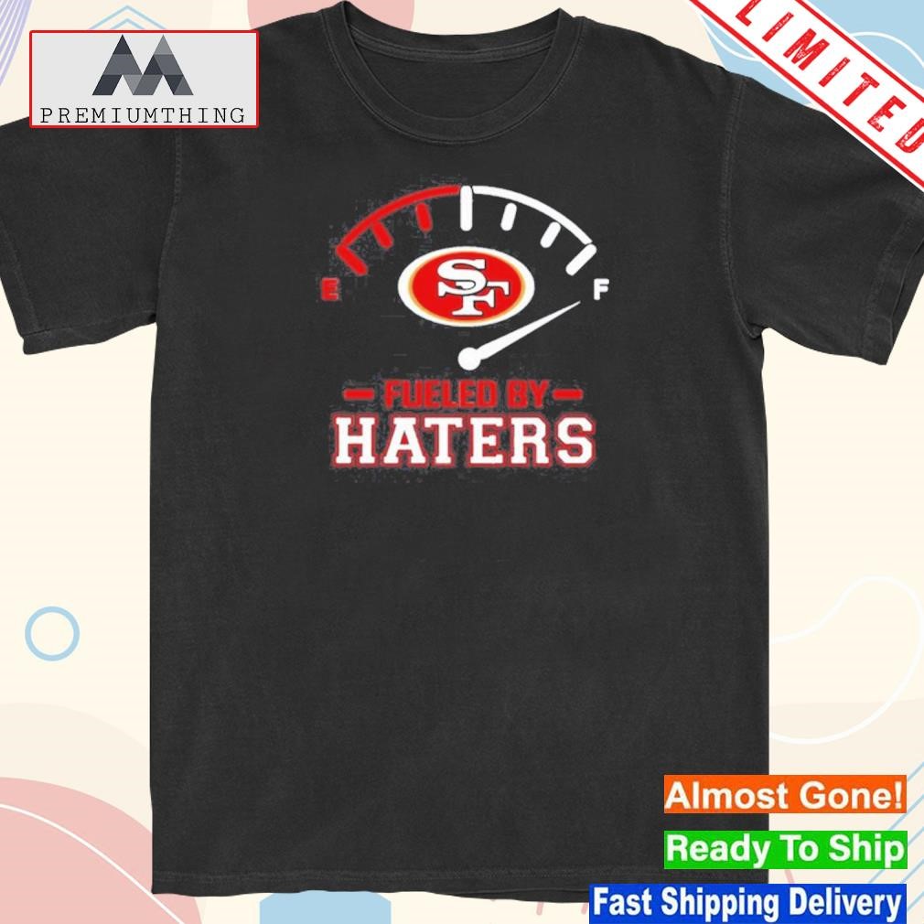 Design san francisco 49ers fueled by haters shirt