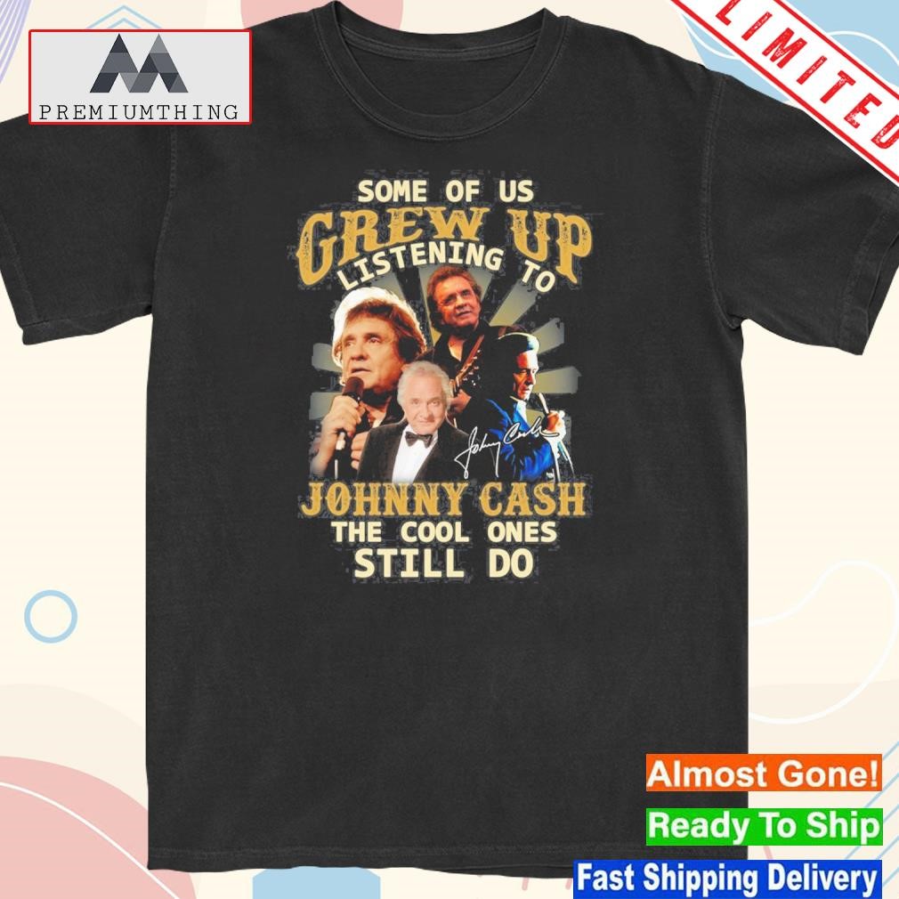 Design some of us grew up listening to johnny cash the cool ones still do shirt