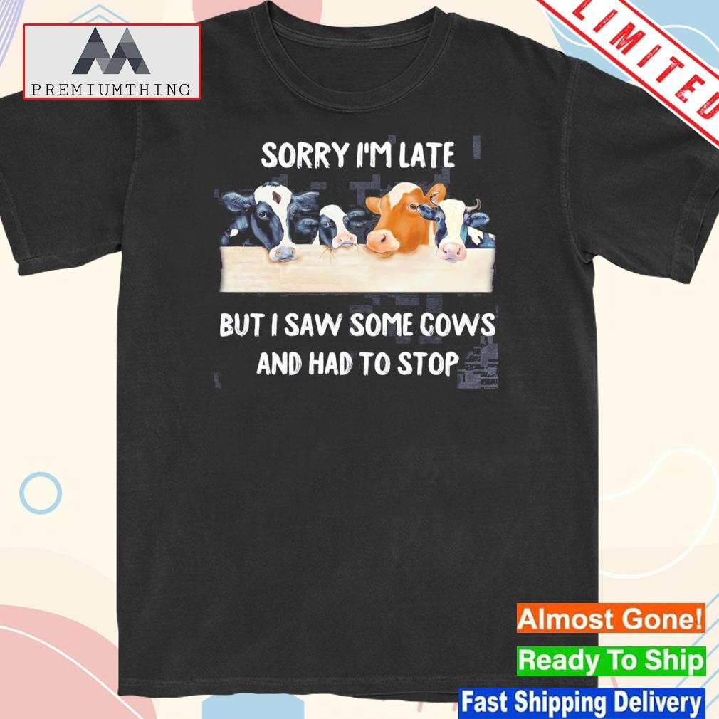 Design sorry i'm late but i saw some shows and had to stop shirt