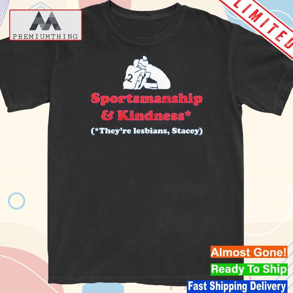 Design sportsmanship and kindness they're lesbians stacey shirt