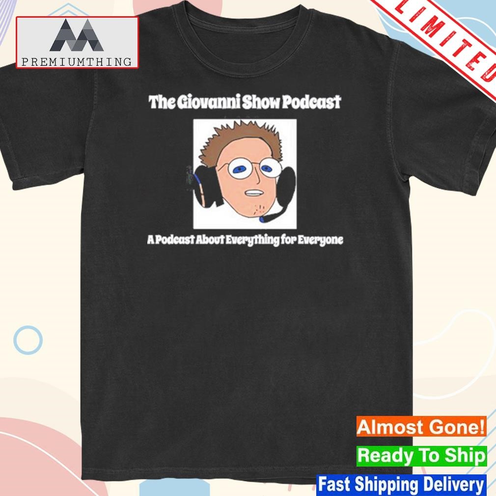 Design the giovannI show podcast a podcast about everything for everyone shirt