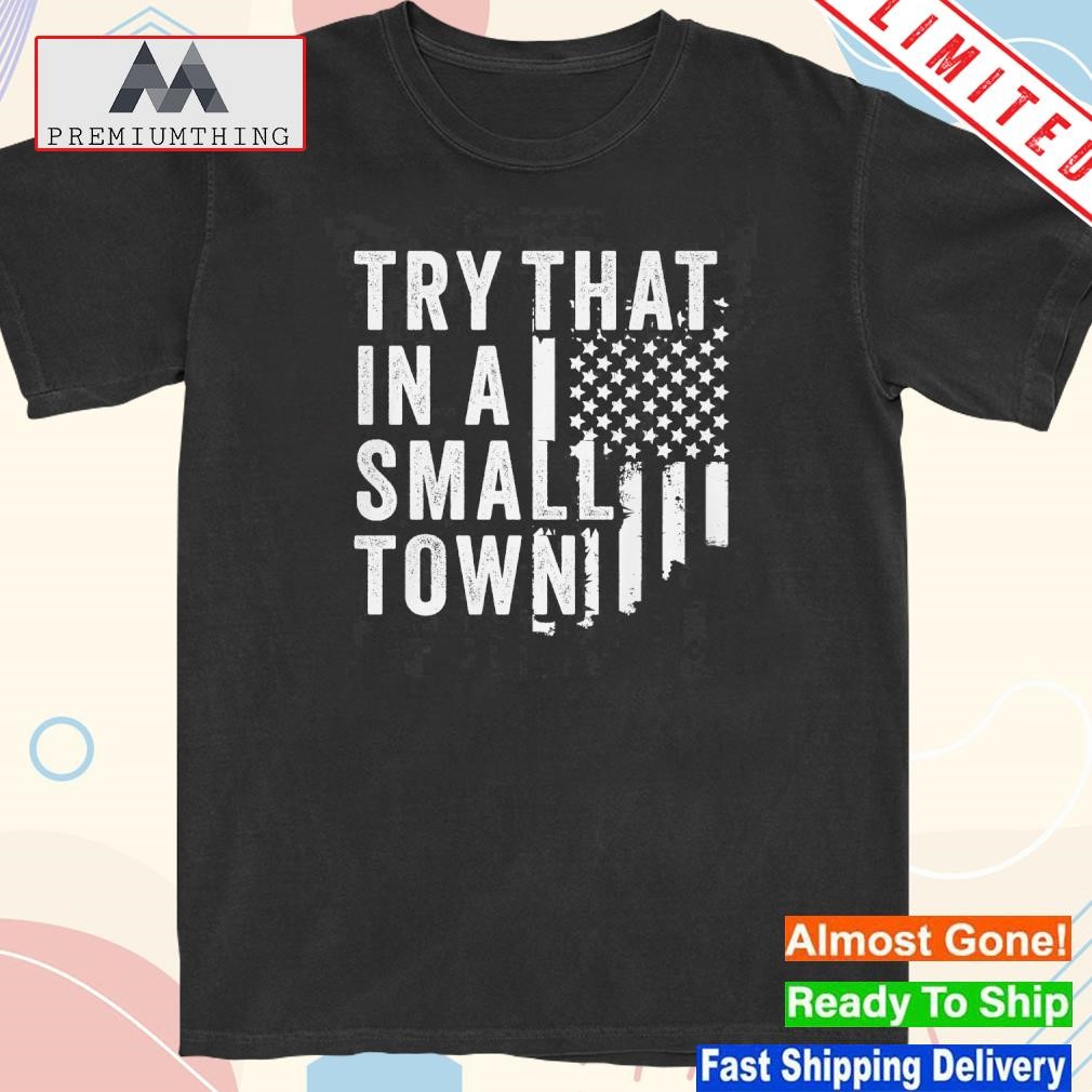 Design try That In A Small Town T-Shirt