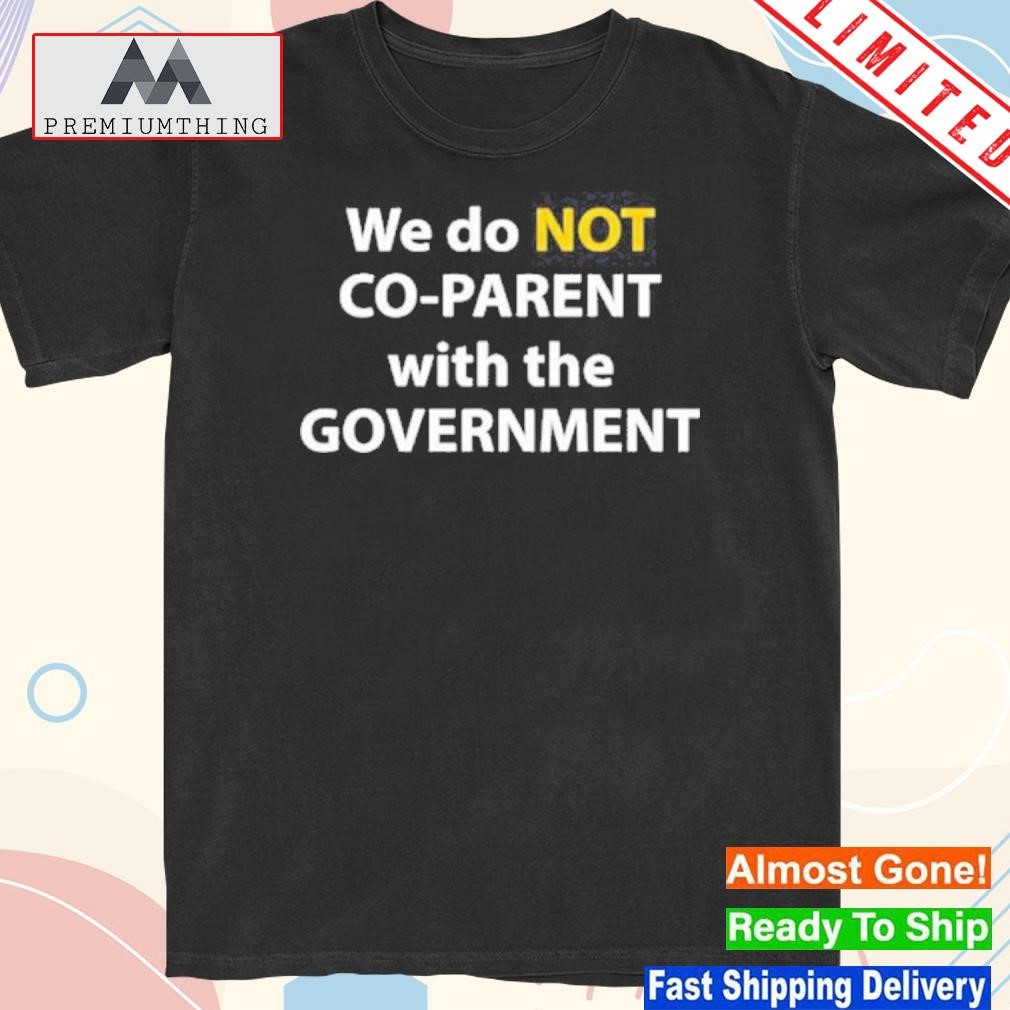 Design we do not co-parent with the government 2023 shirt