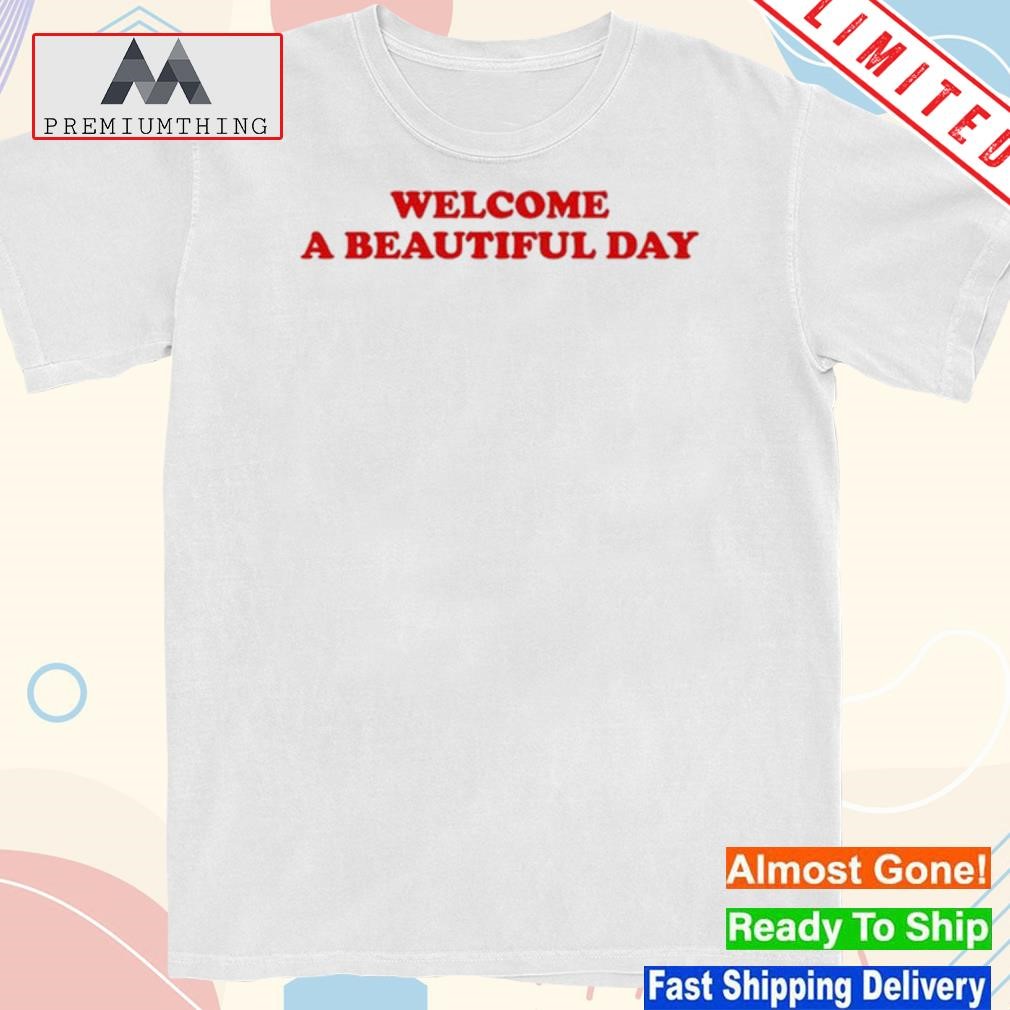 Design welcome A Beautiful Day Shirt
