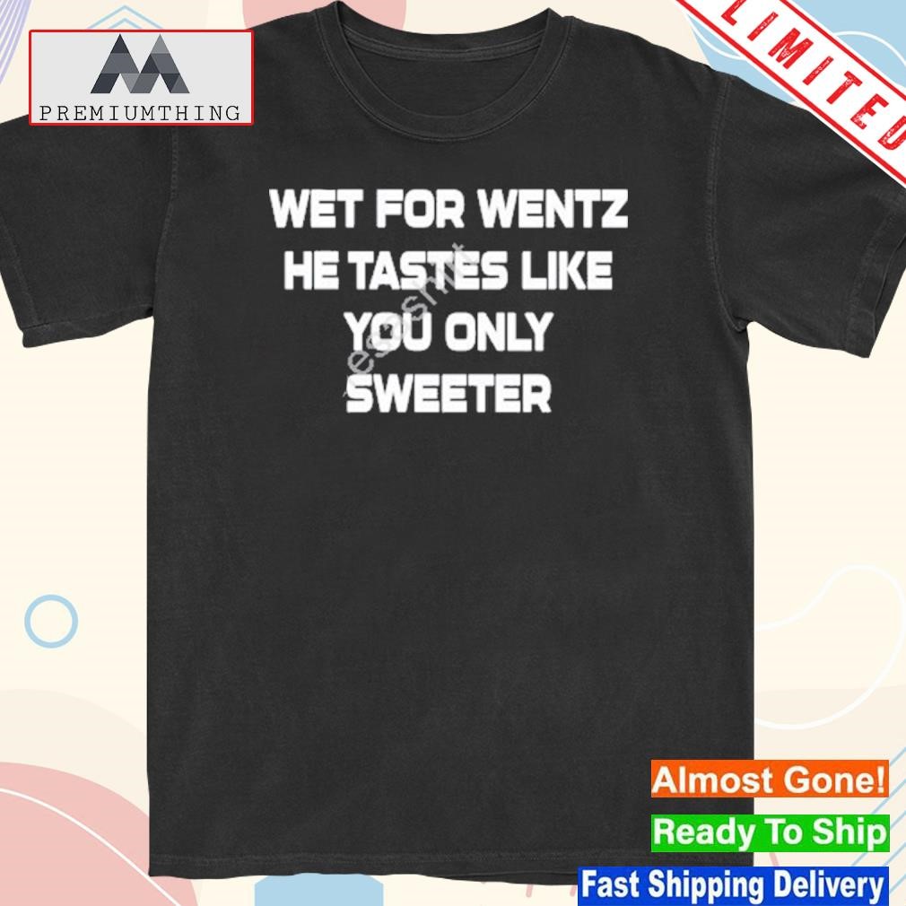 Design wet For Wentz He Tastes Like You Only Sweeter Shirt