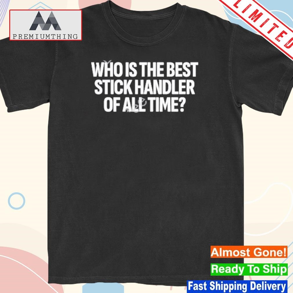 Design who is the best stick handler of all time shirt