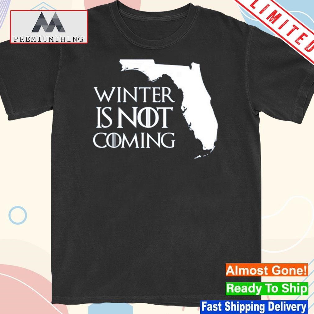 Design winter Is Not Coming Florida Shirt