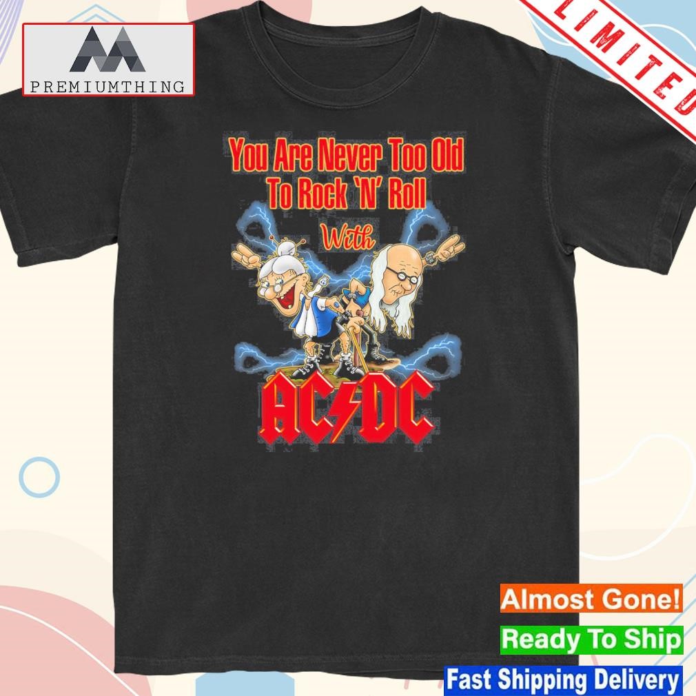 Design you Are Never Too Old To Rock N Roll With ACDC T Shirt