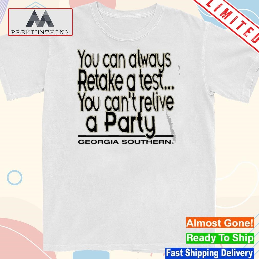Design you Can Always Retake A Test You Can't Relive A Party Georgia Southern T Shirt