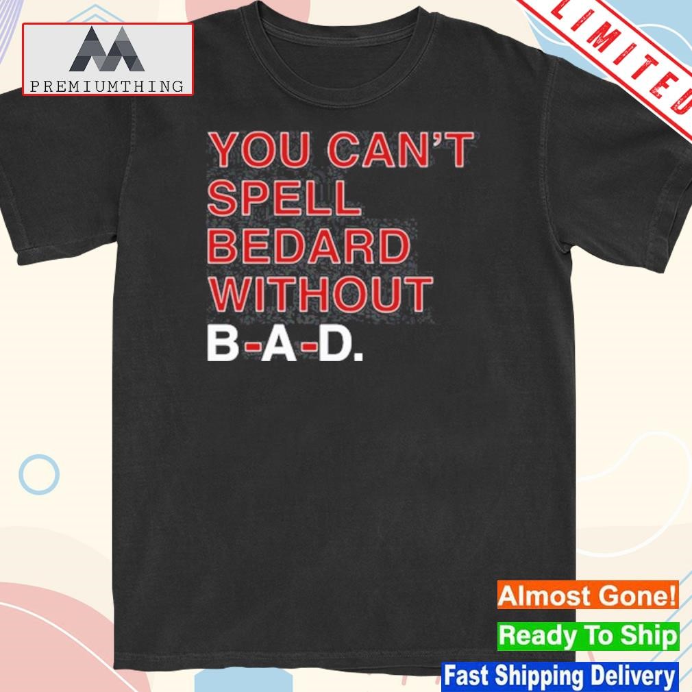 Design you Can’t Spell Bedard Without Bad shirt