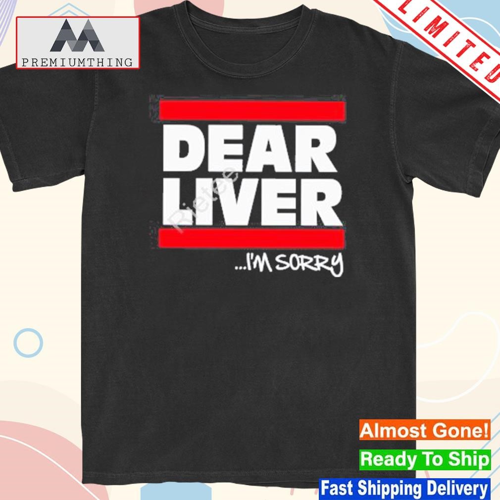 Design 2023 Dear liver I'm sorry shirt
