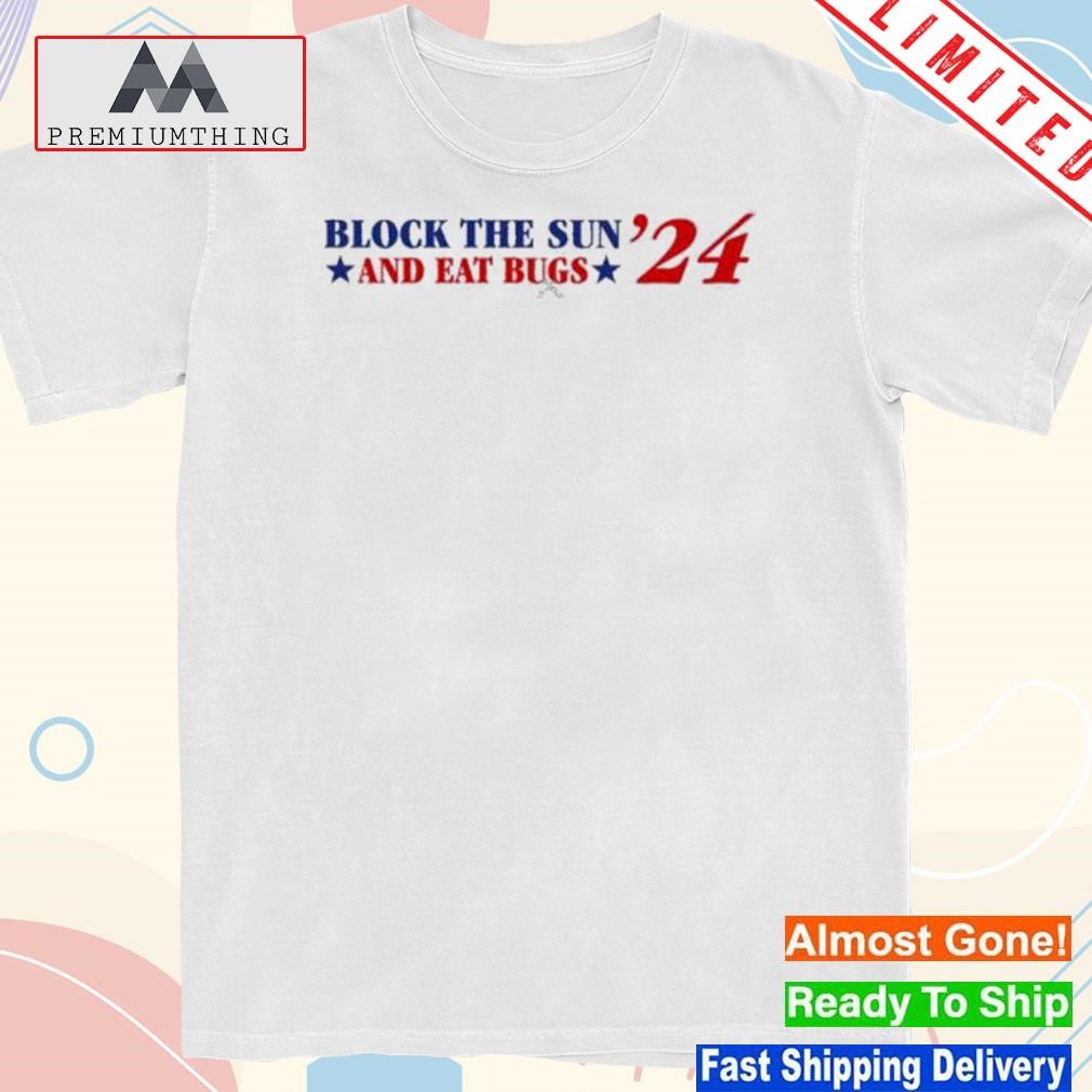 Design block the sun and eat bugs 24 shirt