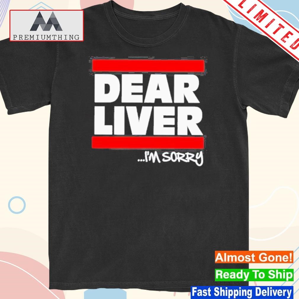 Design dear Liver I’m Sorry T-Shirt