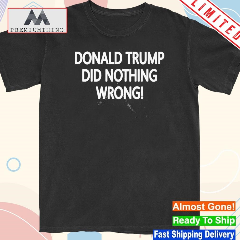 Design donald Trump Did Nothing Wrong Shirt