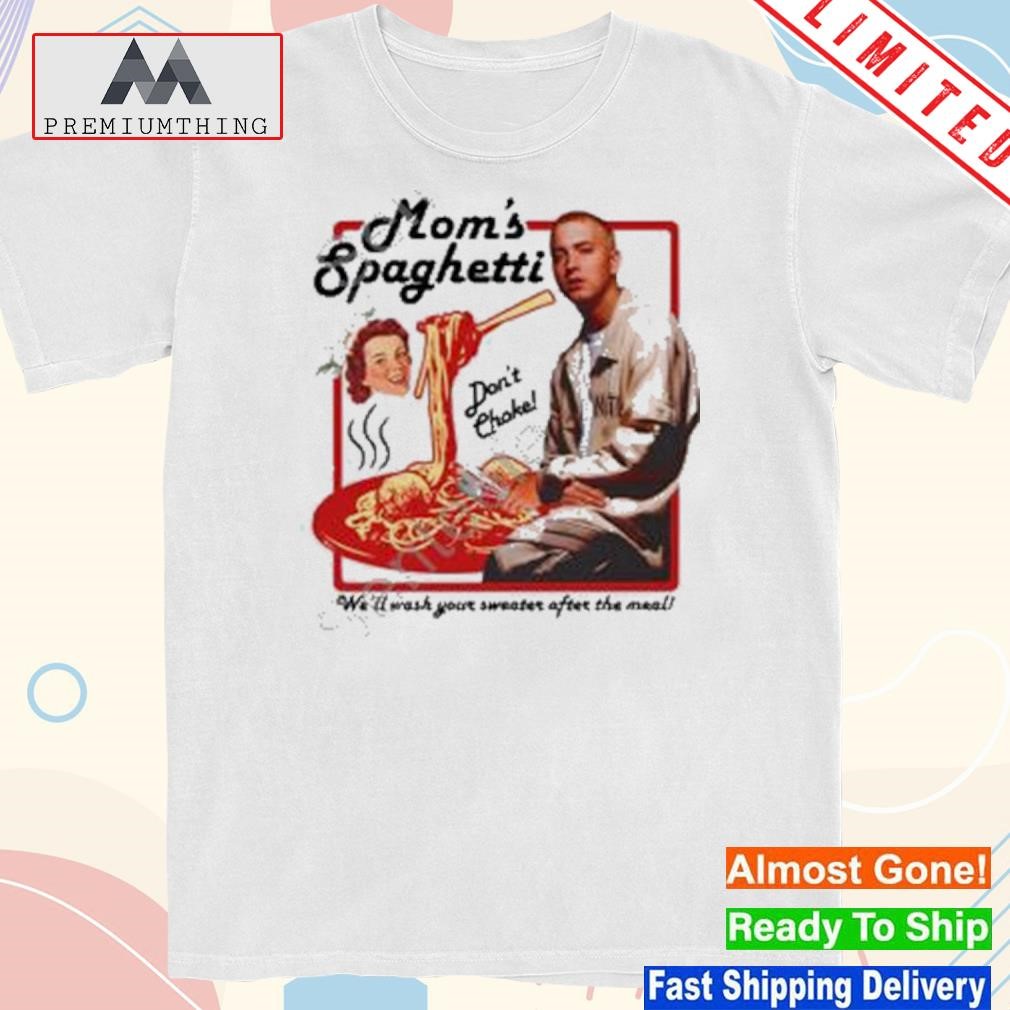Design eminem mom's spaghettI we'll wash your after the meal shirt