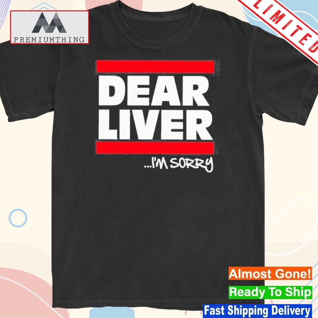 Design forgiato blow dear liver I'm sorry shirt